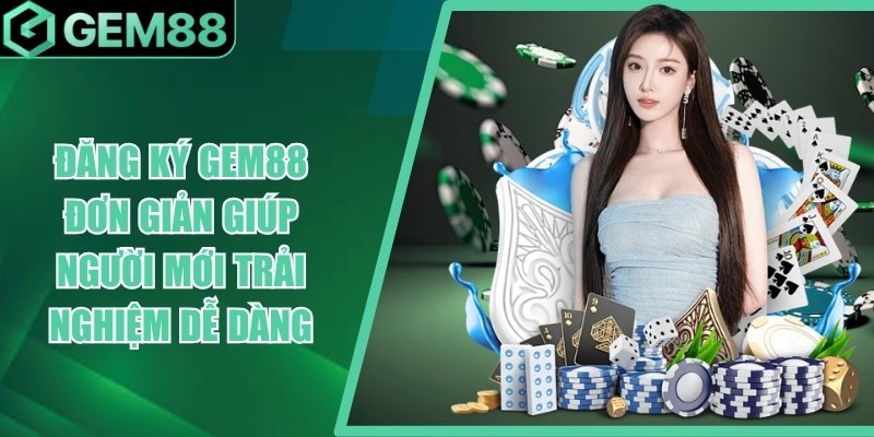 Đăng Ký Gem88 - Hướng Dẫn Tạo Tài Khoản Chi Tiết dang ky gem88